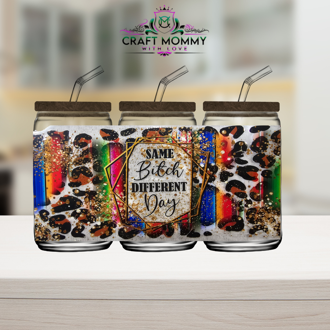 Same B*tch different day - UV DTF Wrap 16 oz
