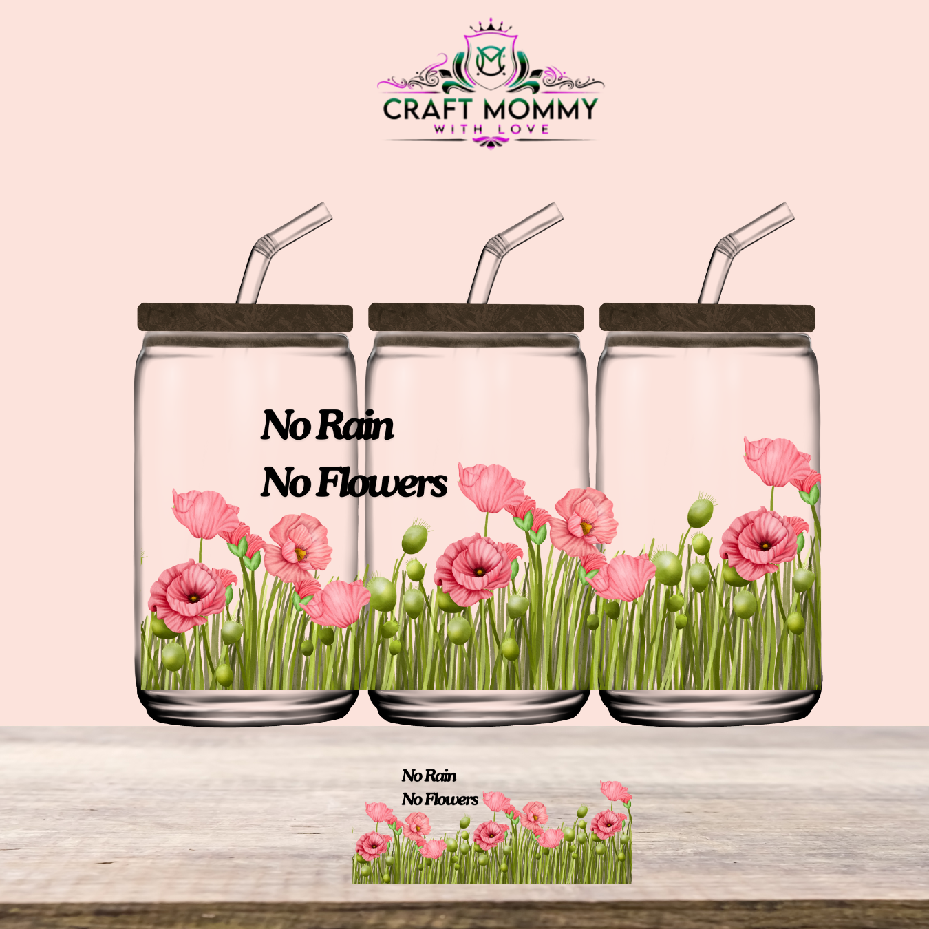 No Rain, No Flowers -UV DTF Wrap 16 oz