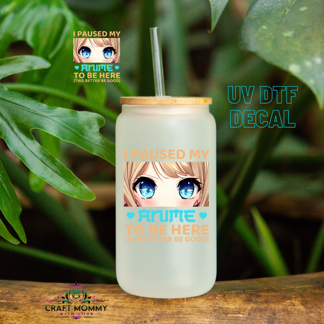 I paused my anime to be here this better be good - UV DTF Decal