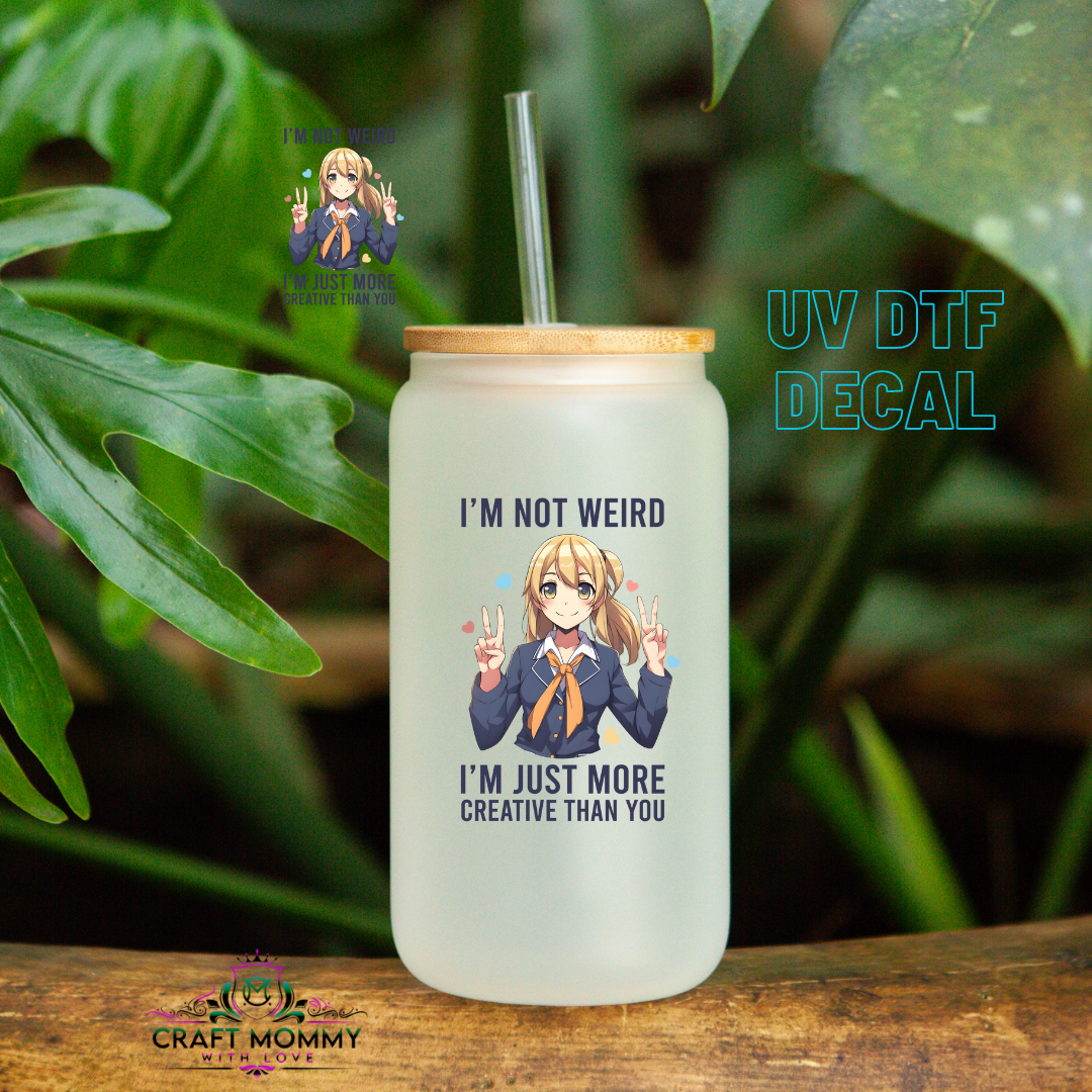 I'm not weird I'm just more creative than you - UV DTF Decal