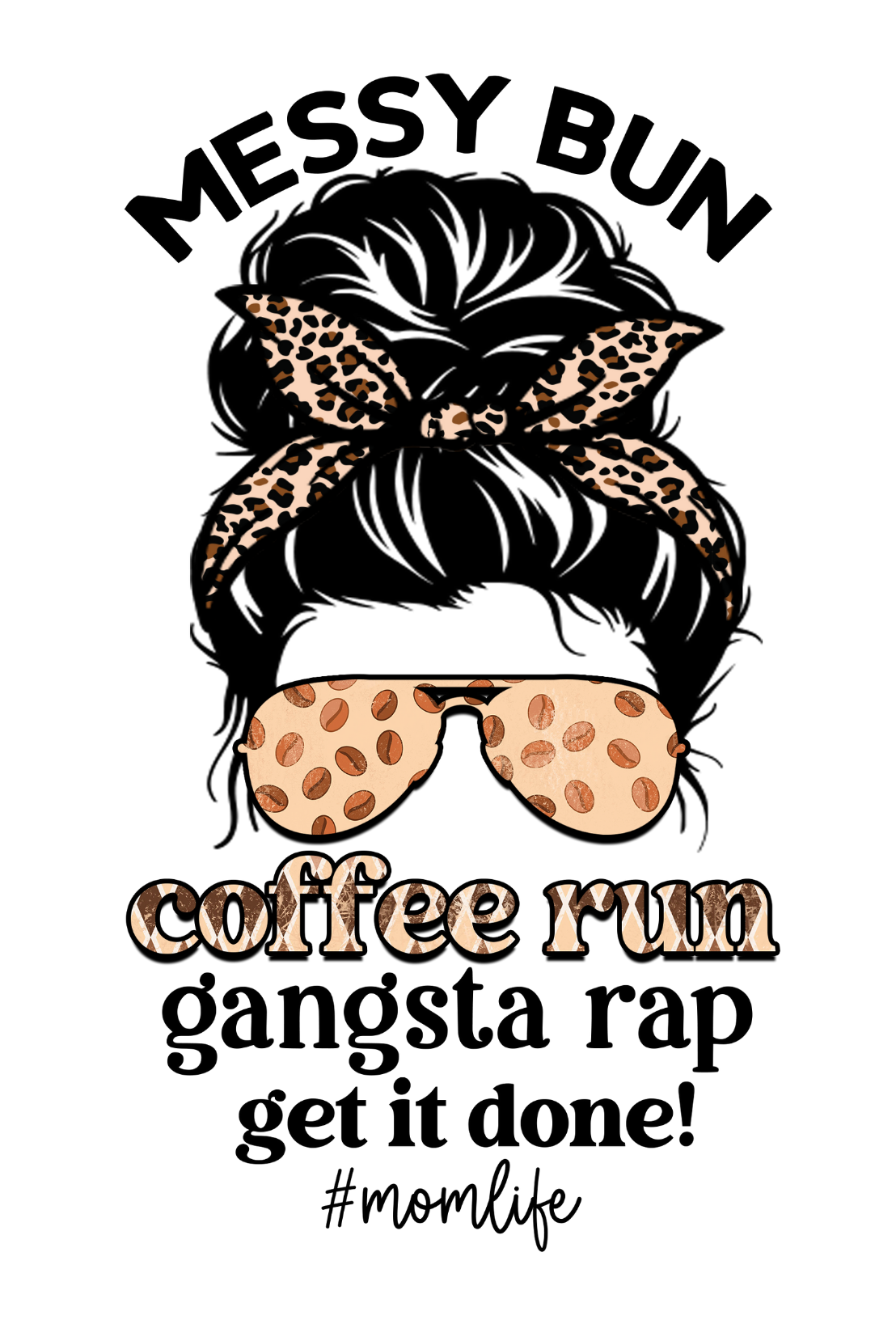 Messy Bun,Coffee run, gangsta rap get it done - DTF TRANSFER Prints