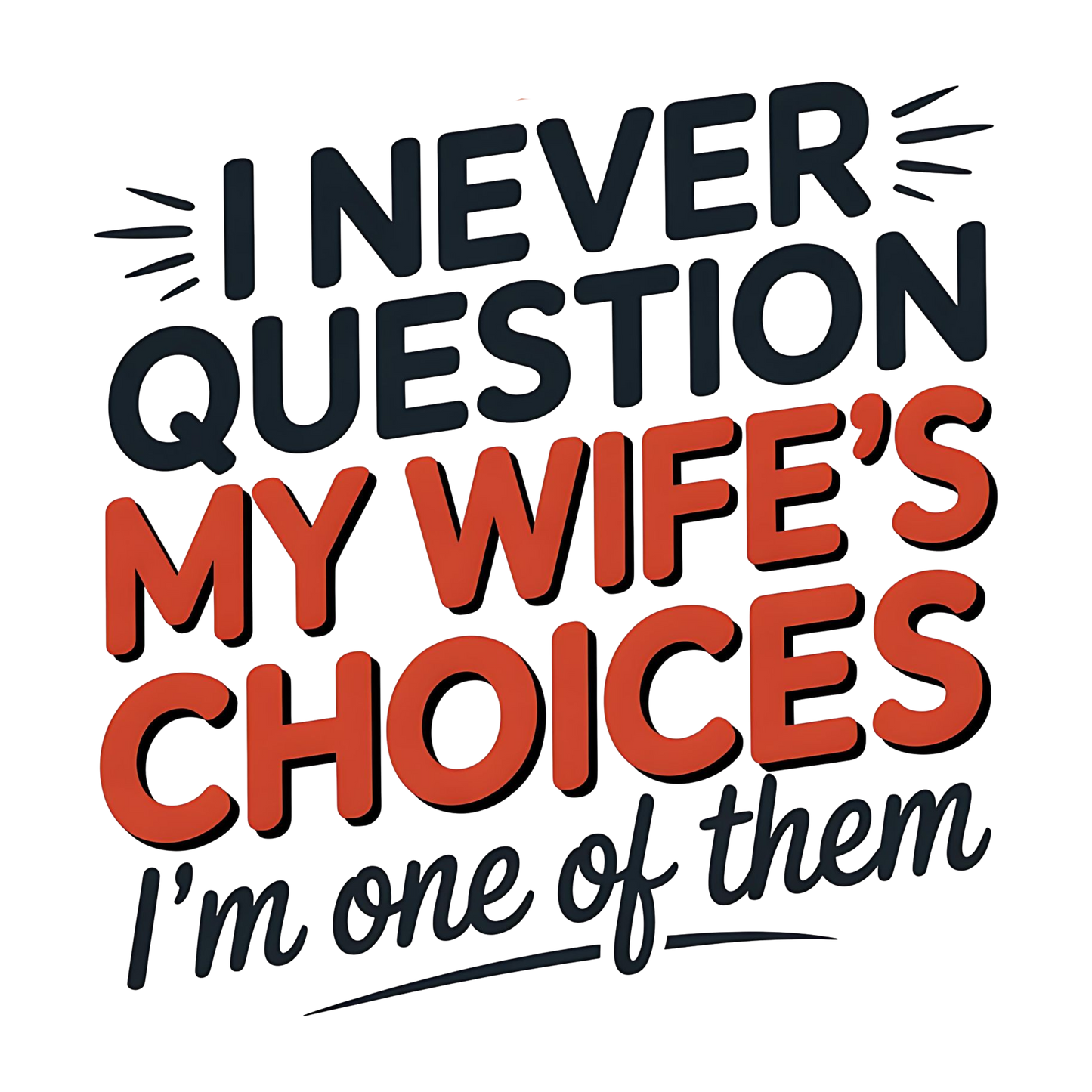 I never question my wife's choices I'm one of them - DTF TRANSFER Prints
