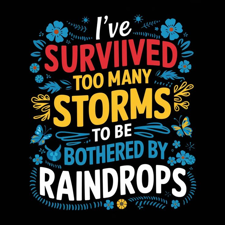 I've Survived too many storms to be bothered by raindrops - DTF TRANSFER Prints