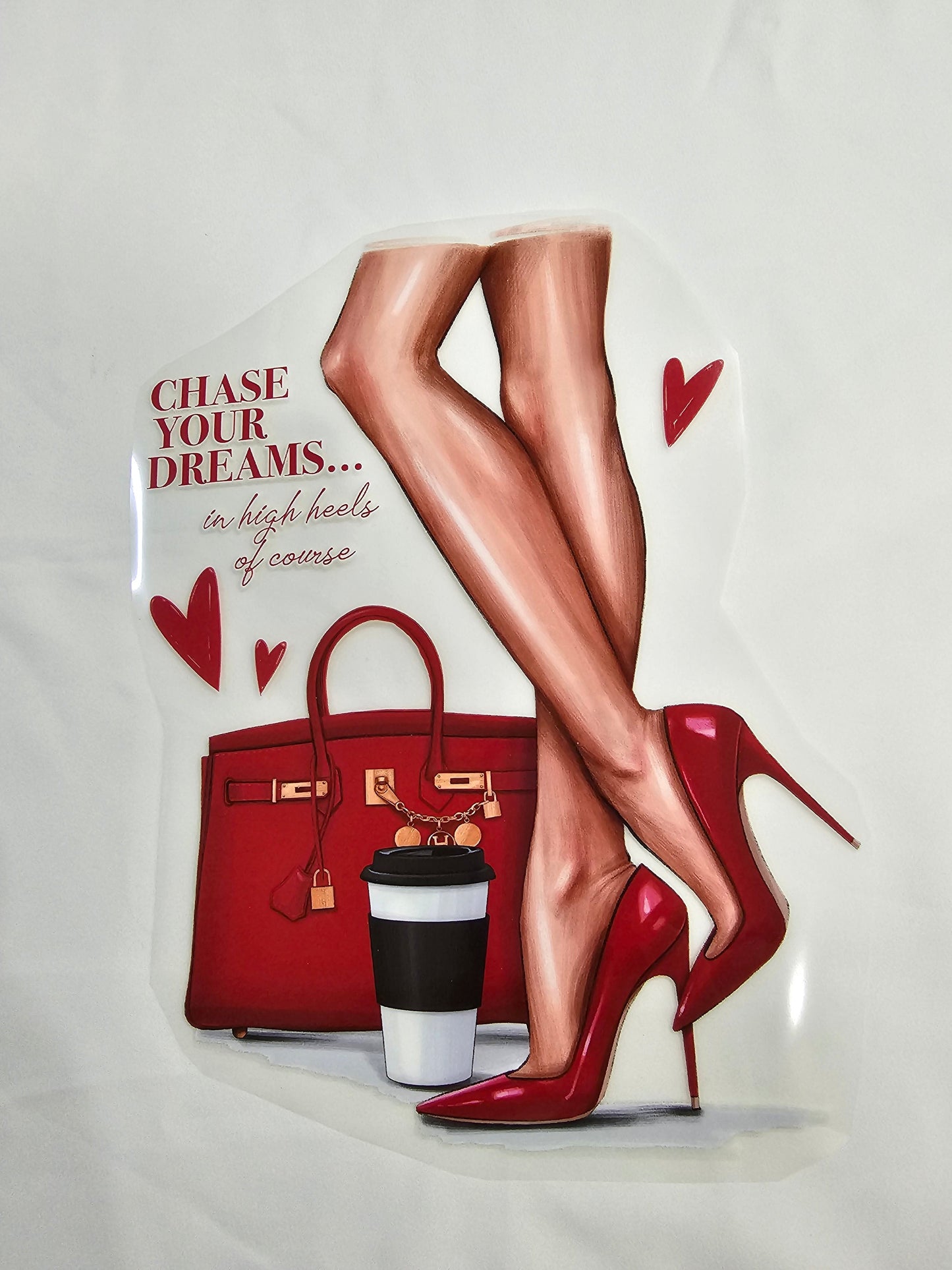 Chase your Dreams in high heels of course DTF Transfer 7 x 10 Inches