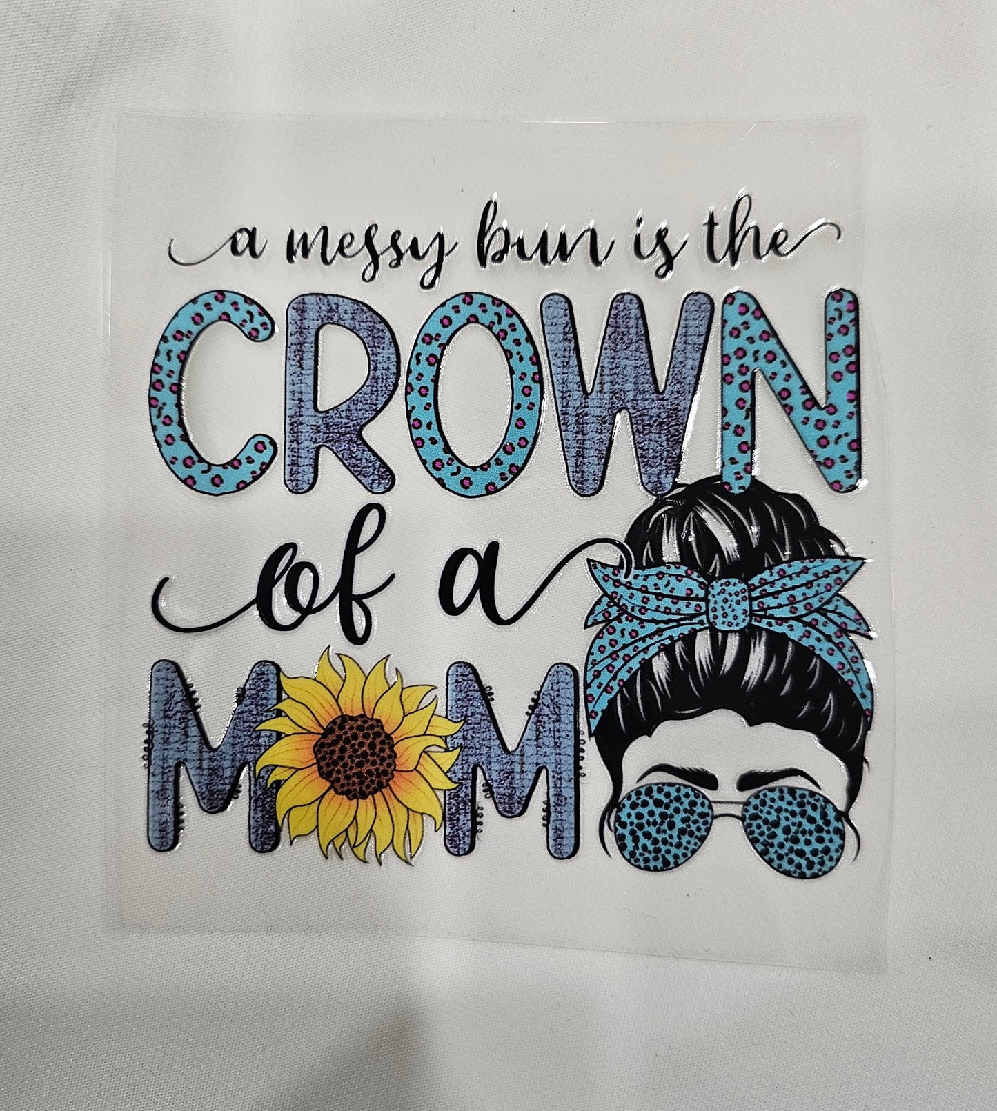 A messy bun is the crown of Mom- UV DTF Decal