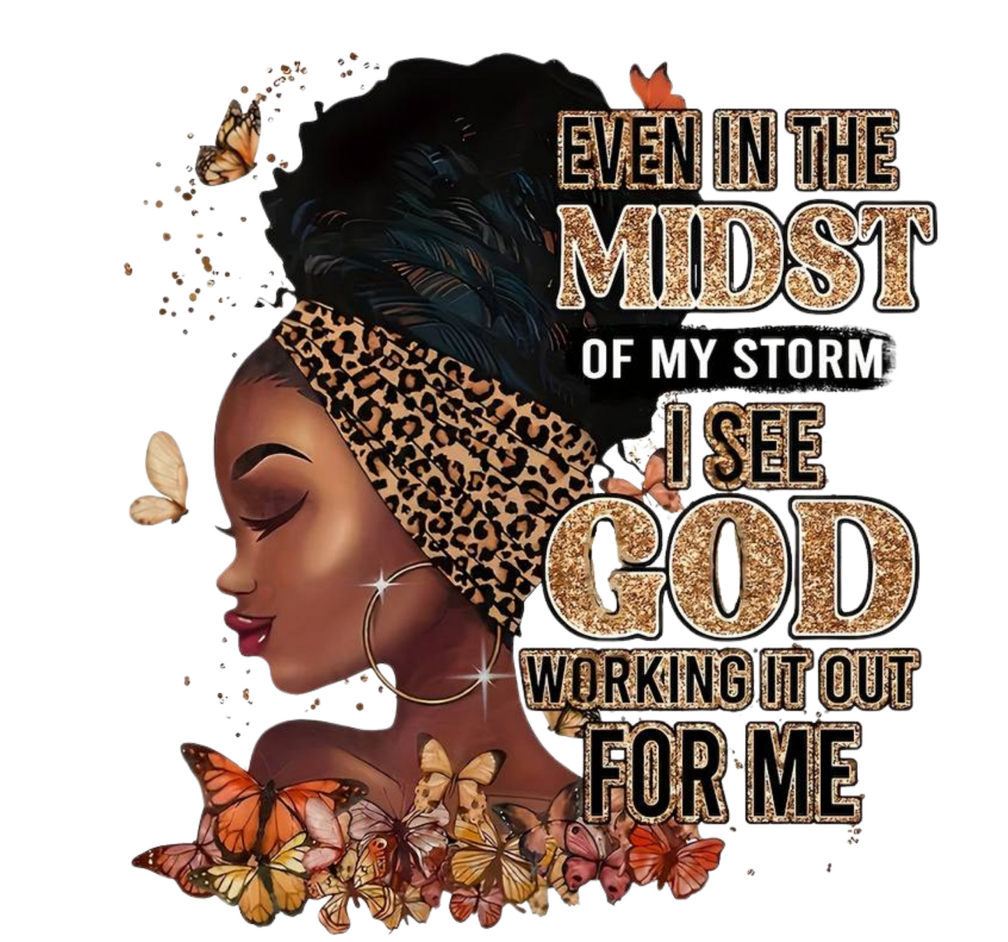 Even in the Midst of my storm, I see God working it out for me -  DTF TRANSFER Prints