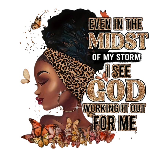 Even in the Midst of my storm, I see God working it out for me -  DTF TRANSFER Prints